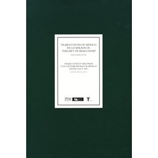 Trajes y vistas de México en la mirada de Theubet de Beauchamp: Trajes civiles y militares y de los pobladores de México entre 1810 y 1827